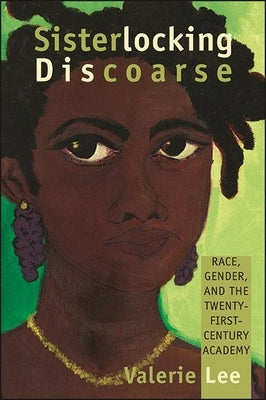 Sisterlocking Discoarse: Race, Gender, and the Twenty-First-Century Academy Paperback State University of New York Press