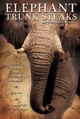 ELEPHANT TRUNK STEAKS and Other Adventure Stories Paperback Xulon Press