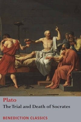 The Trial and Death of Socrates: Euthyphro, The Apology of Socrates, Crito, and Phædo Paperback Benediction Books