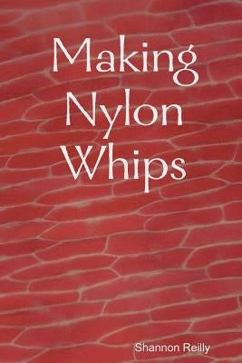 Making Nylon Whips Paperback Createspace Independent Publishing Platform
