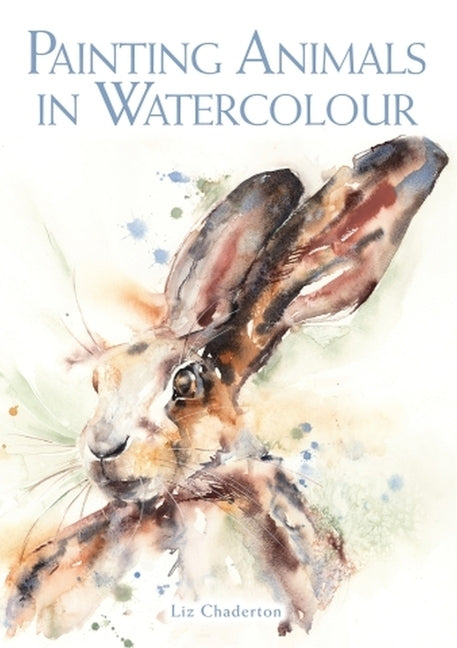 Painting Animals in Watercolour by Chaderton, Liz