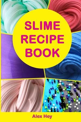 Slime Recipe Book: How to Make Amazing Slime at Home, Best Slime Recipes, Useful Tips and Tricks, Most Common Mistakes Paperback Createspace Independent Publishing Platform
