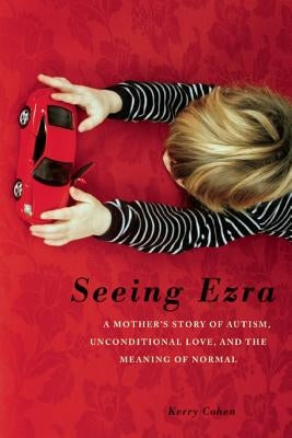 Seeing Ezra: A Mother's Story of Autism, Unconditional Love, and the Meaning of Normal Paperback Seal Press (CA)