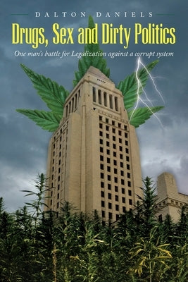 Drugs, Sex and Dirty Politics: One man's battle for Legalization against a corrupt system Paperback Palmetto Publishing