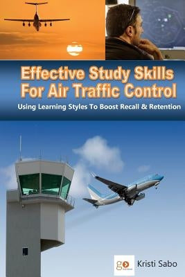 Effective Study Skills For Air Traffic Control: Using Learning Styles To Boost Recall & Retention Paperback Createspace Independent Publishing Platform