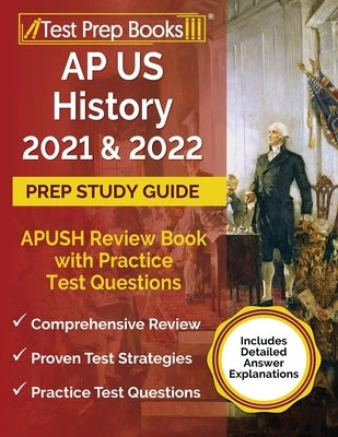 AP US History 2021 and 2022 Prep Study Guide: APUSH Review Book with Practice Test Questions [Includes Detailed Answer Explanations] Paperback Test Prep Books