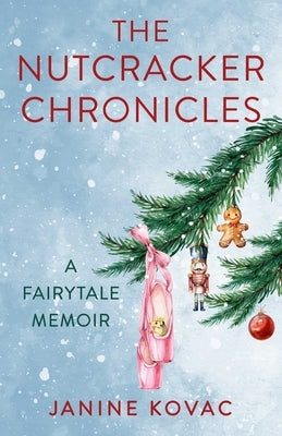 Nutcracker Chronicles: A Fairytale Memoir Paperback She Writes Press
