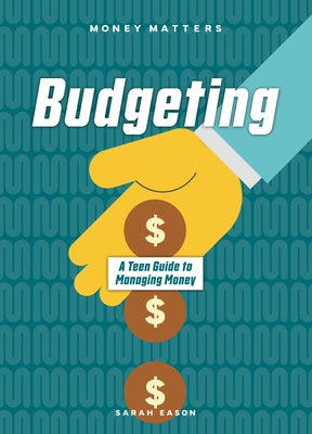 Budgeting: A Teen Guide to Managing Money by Eason, Sarah