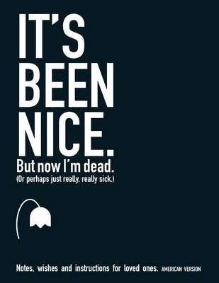 It's Been Nice. But Now I'm Dead. (AMERICAN VERSION): Notes, wishes and instructions for loved ones. Paperback Maffett