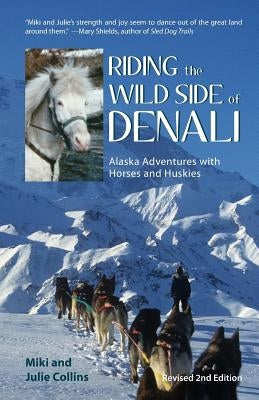 Riding the Wild Side of Denali: Alaska Adventures with Horses and Huskies Paperback Epicenter Press (WA)