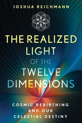 The Realized Light of the Twelve Dimensions: Cosmic Rebirthing and Our Celestial Destiny Paperback Bear & Company