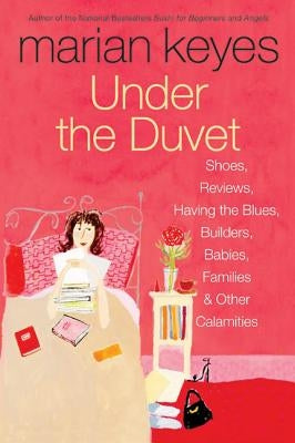 Under the Duvet: Shoes, Reviews, Having the Blues, Builders, Babies, Families and Other Calamities Paperback William Morrow & Company