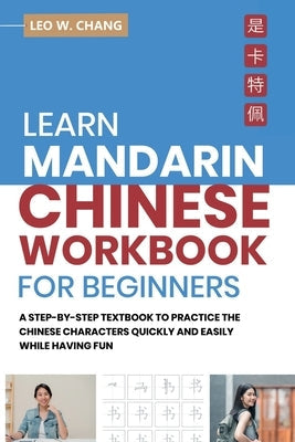 Learn Mandarin Chinese Workbook for Beginners: A Step Step-by -Step Textbook to Practice the Chinese Characters Quickly and Easily While Having Fun Paperback Independently Published
