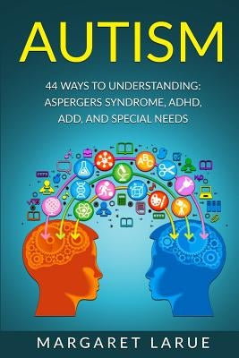 Autism: 44 Ways to Understanding- Aspergers Syndrome, ADHD, ADD, and Special Needs Paperback Createspace Independent Publishing Platform