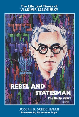 Rebel and Statesman-The Early Years: The Life and Times of Vladimir Jabotinsky: Volume One Paperback Eshel Books