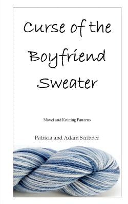 Curse of the Boyfriend Sweater: Novel and Knitting Patterns Paperback Createspace Independent Publishing Platform
