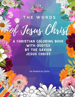 The Words of Jesus Christ: A Christian Coloring Book for Adults and Teens with Quotes By the Savior Jesus Christ Paperback Independently Published