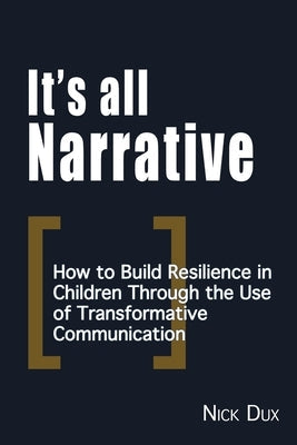 It's All Narrative: How to build resilience in children through the use of transformative communication Paperback Choir Press