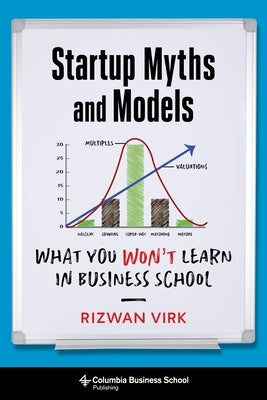Startup Myths and Models: What You Won't Learn in Business School Paperback Columbia Business School Publishing