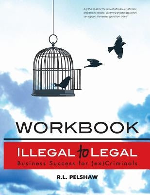Illegal to Legal Workbook: Business Success For The (Formerly) Incarcerated Paperback Createspace Independent Publishing Platform