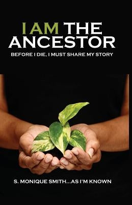 I Am The Ancestor: Before I Die, I Must Share My Story Known as Monique, Inc.