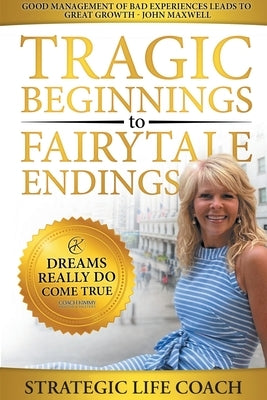 Tragic Beginnings to Fairytale Endings: Dreams Really Do Come True Paperback Page Publishing, Inc.
