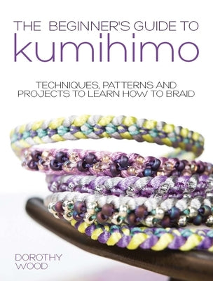 The Beginner's Guide to Kumihimo: Techniques, Patterns and Projects to Learn How to Braid Paperback David & Charles