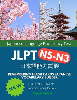 Remembering Flash Cards Japanese Vocabulary Builder Full JLPT N5 N4 N3 Practice Kanji Books English Turkish: Quick Study Academic Japanese Vocabulary Paperback Independently Published