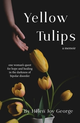 Yellow Tulips: one woman's quest for hope and healing in the darkness of bipolar disorder Mountain Page Press LLC