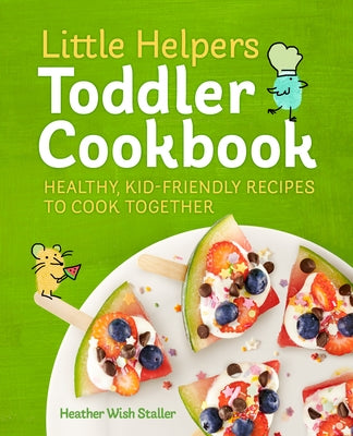 Little Helpers Toddler Cookbook: Healthy, Kid-Friendly Recipes to Cook Together Paperback Callisto Kids