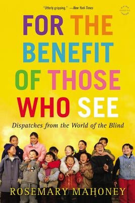 For the Benefit of Those Who See: Dispatches from the World of the Blind Paperback Back Bay Books