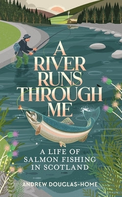A River Runs Through Me: A Life of Salmon Fishing in Scotland Paperback Elliott & Thompson