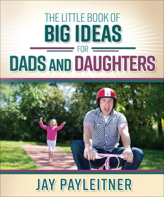 Little Book of Big Ideas for Dads and Daughters Paperback Harvest House Publishers
