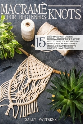 Macramé knots for Beginners: 15 basic knots with over 150 pictorial descriptions that you need to know for any macramé project. With an additional Paperback Independently Published