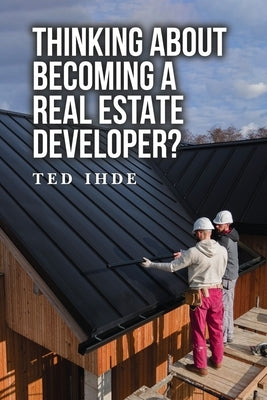 Thinking About Becoming a Real Estate Developer? Paperback Dorrance Publishing Co.
