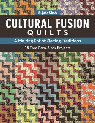 Cultural Fusion Quilts: A Melting Pot of Piecing Traditions - 15 Free-Form Block Projects Paperback C&T Publishing