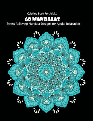 Coloring Book For Adults: 60 Mandalas: 60 Mandalas: Stress Relieving Mandala Designs for Adults Relaxation Paperback Independently Published