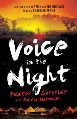 Voice in the Night: The True Story of a Man and the Miracles That Are Changing Africa Chosen Books