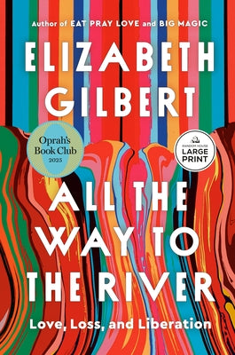 All the Way to the River: Oprah's Book Club: Love, Loss, and Liberation by Gilbert, Elizabeth