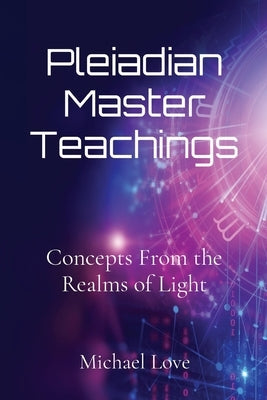 Pleiadian Master Teachings: Concepts From the Realms of Light by Love, Michael
