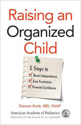 Raising an Organized Child: 5 Steps to Boost Independence, Ease Frustration, and Promote Confidence American Academy of Pediatrics