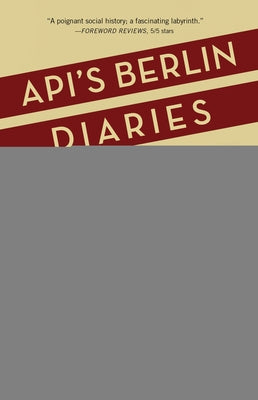Api's Berlin Diaries: My Quest to Understand My Grandfather's Nazi Past Paperback She Writes Press