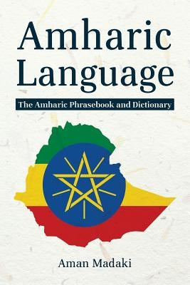 Amharic Language: The Amharic Phrasebook and Dictionary Paperback Createspace Independent Publishing Platform