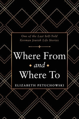 Where From and Where To: One of the Last Self-Told German Jewish Life Stories Paperback Archway Publishing