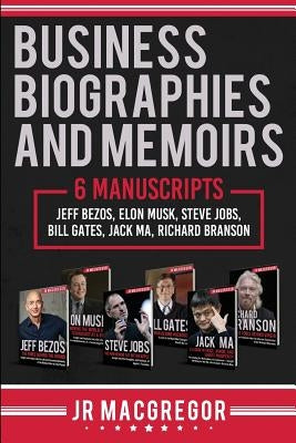 Business Biographies and Memoirs: 6 Manuscripts: Jeff Bezos, Elon Musk, Steve Jobs, Bill Gates, Jack Ma, Richard Branson Paperback Cac Publishing LLC