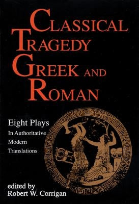 Classical Tragedy Greek and Roman: Eight Plays with Critical Essays Applause Books