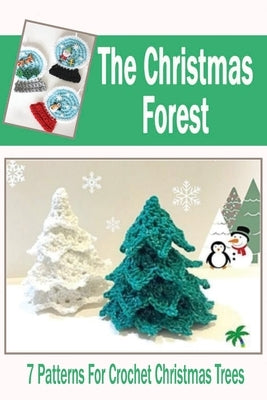 The Christmas Forest: 7 Patterns For Crochet Christmas Trees: DIY Christmas Trees Paperback Independently Published