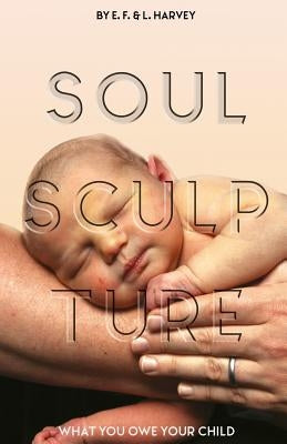Soul Sculpture: What You Owe Your Child Paperback Harvey Christian Publishers Inc.