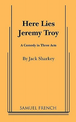 Here Lies Jeremy Troy Paperback Samuel French, Inc.