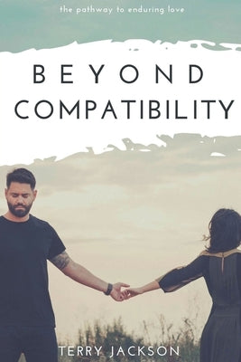 Beyond Compatibility: The Pathway to Enduring Love Paperback Covenant Books